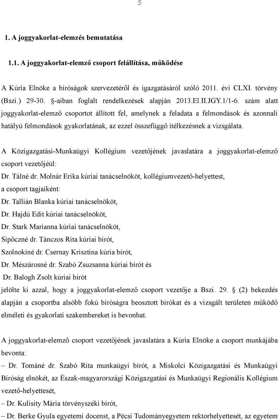 szám alatt joggyakorlat-elemző csoportot állított fel, amelynek a feladata a felmondások és azonnali hatályú felmondások gyakorlatának, az ezzel összefüggő ítélkezésnek a vizsgálata.