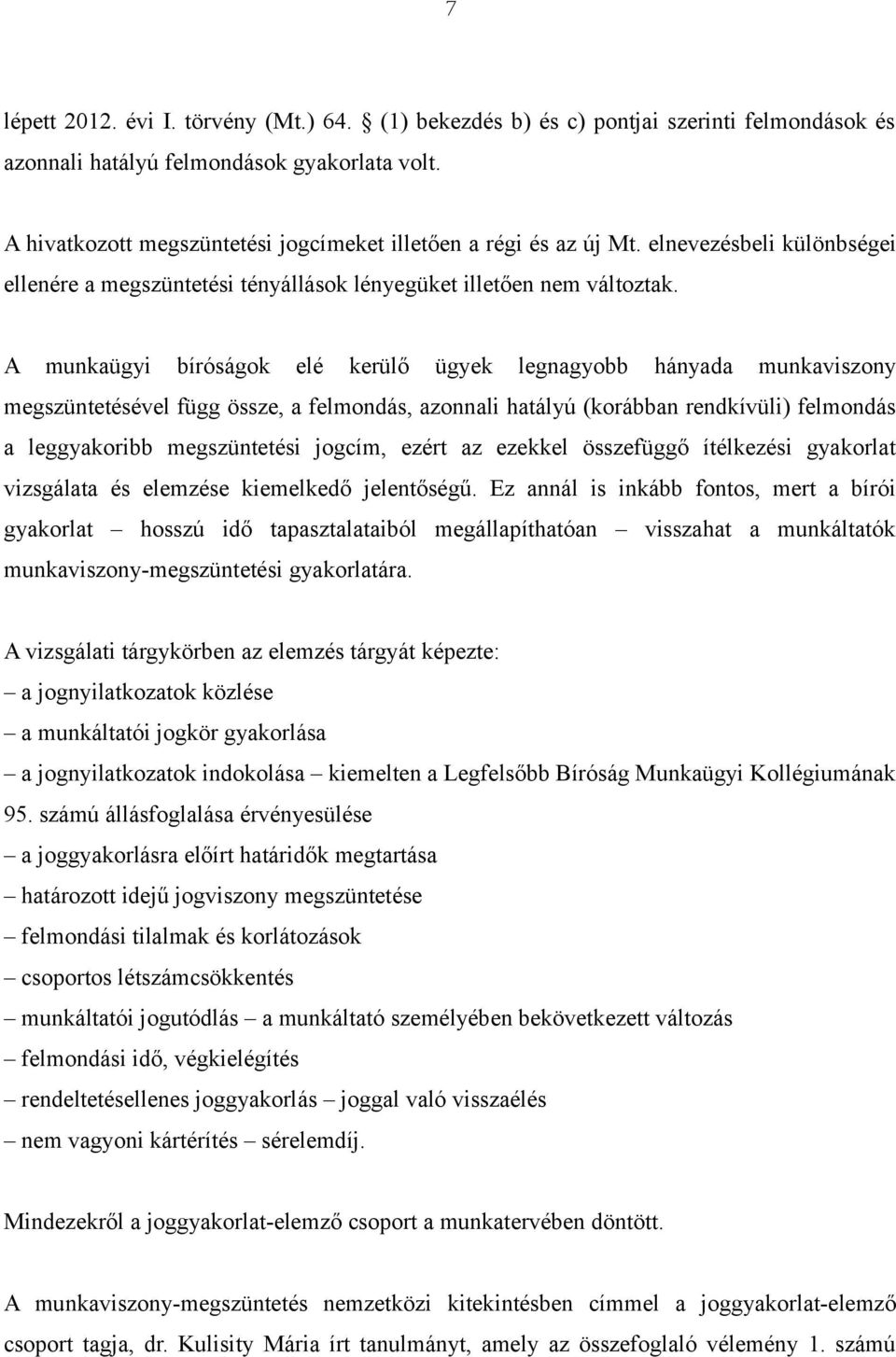 A munkaügyi bíróságok elé kerülő ügyek legnagyobb hányada munkaviszony megszüntetésével függ össze, a felmondás, azonnali hatályú (korábban rendkívüli) felmondás a leggyakoribb megszüntetési jogcím,