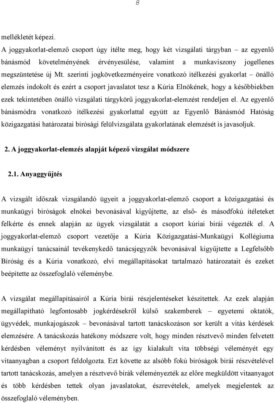 szerinti jogkövetkezményeire vonatkozó ítélkezési gyakorlat önálló elemzés indokolt és ezért a csoport javaslatot tesz a Kúria Elnökének, hogy a későbbiekben ezek tekintetében önálló vizsgálati