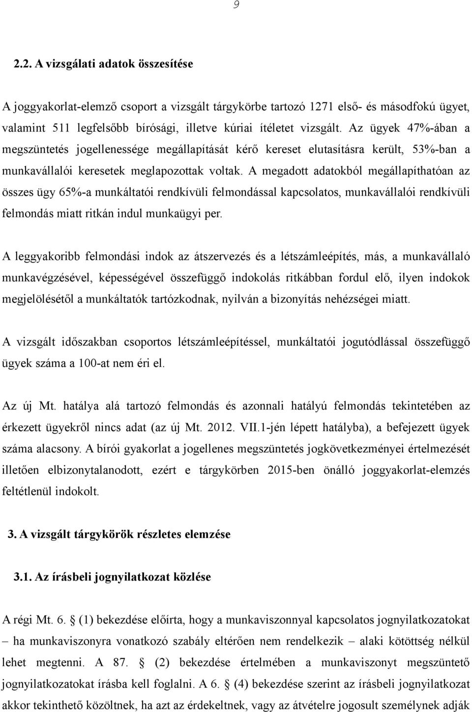 A megadott adatokból megállapíthatóan az összes ügy 65%-a munkáltatói rendkívüli felmondással kapcsolatos, munkavállalói rendkívüli felmondás miatt ritkán indul munkaügyi per.