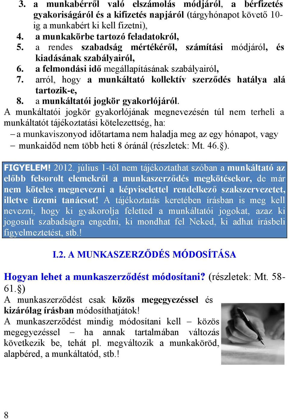 arról, hogy a munkáltató kollektív szerződés hatálya alá tartozik-e, 8. a munkáltatói jogkör gyakorlójáról.