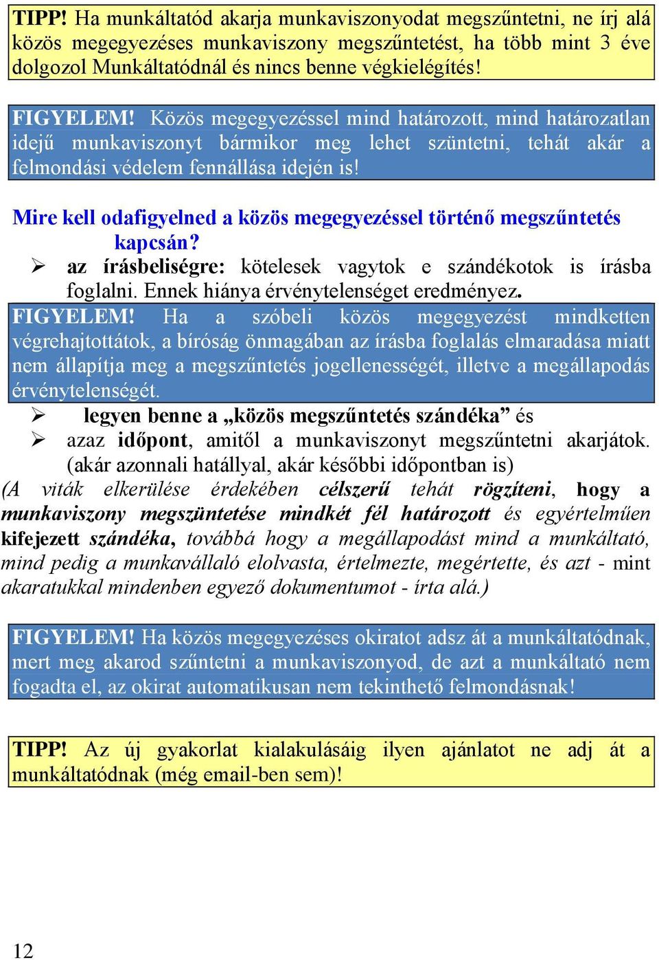 Mire kell odafigyelned a közös megegyezéssel történő megszűntetés kapcsán? az írásbeliségre: kötelesek vagytok e szándékotok is írásba foglalni. Ennek hiánya érvénytelenséget eredményez. FIGYELEM!