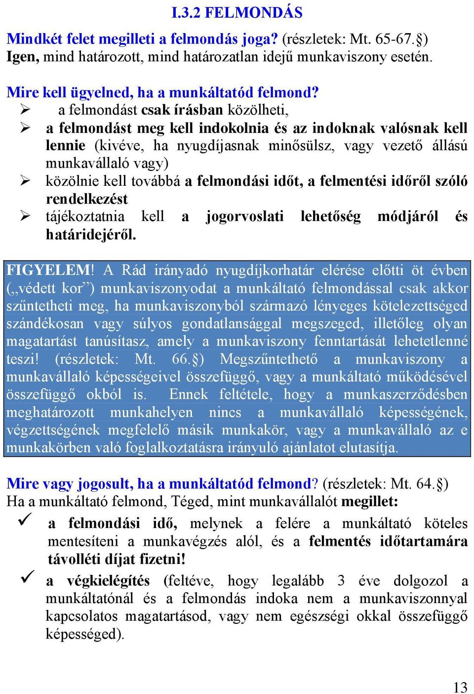 továbbá a felmondási időt, a felmentési időről szóló rendelkezést tájékoztatnia kell a jogorvoslati lehetőség módjáról és határidejéről. FIGYELEM!