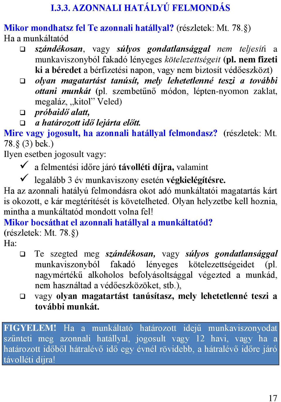 nem fizeti ki a béredet a bérfizetési napon, vagy nem biztosít védőeszközt) olyan magatartást tanúsít, mely lehetetlenné teszi a további ottani munkát (pl.