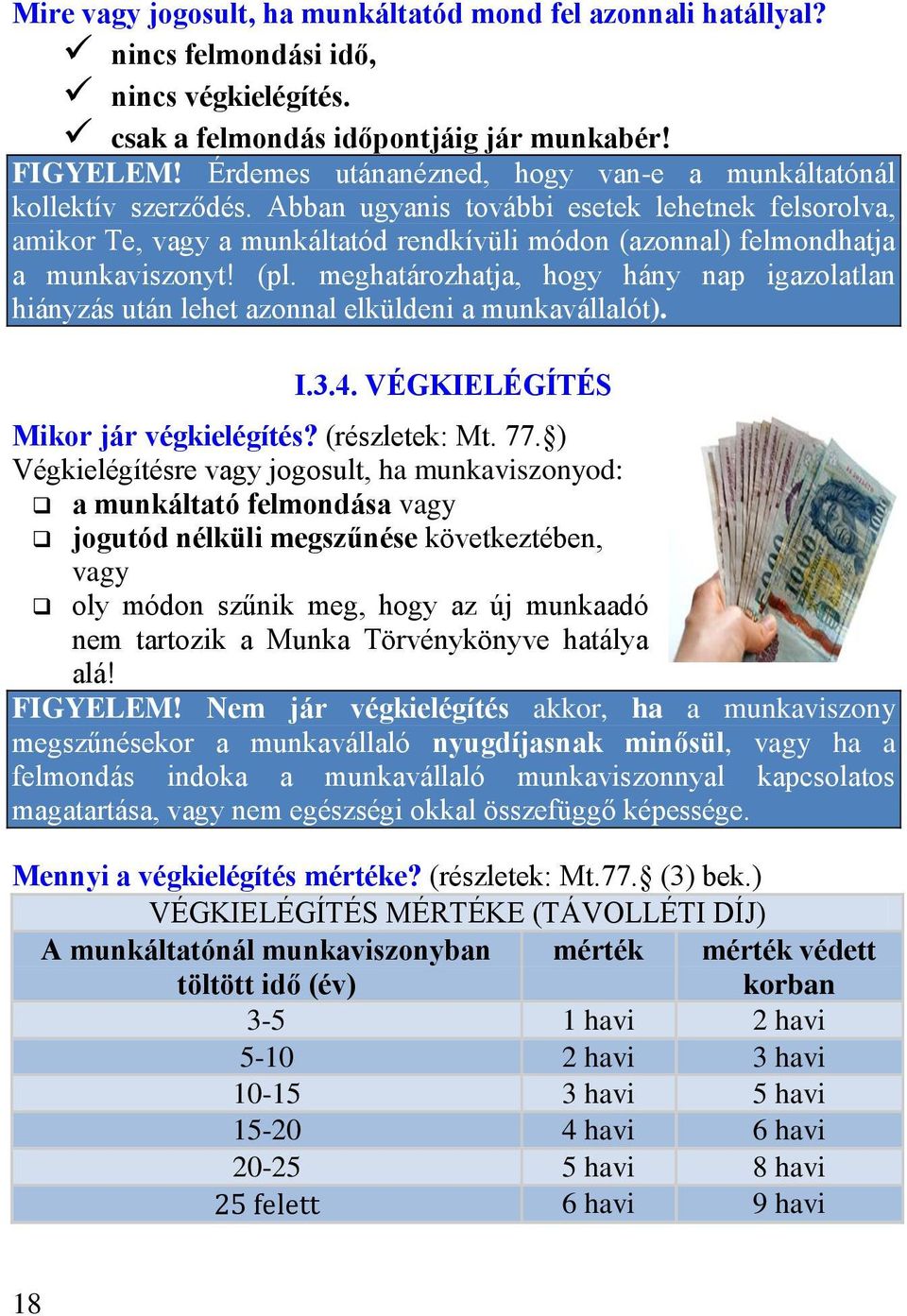 Abban ugyanis további esetek lehetnek felsorolva, amikor Te, vagy a munkáltatód rendkívüli módon (azonnal) felmondhatja a munkaviszonyt! (pl.