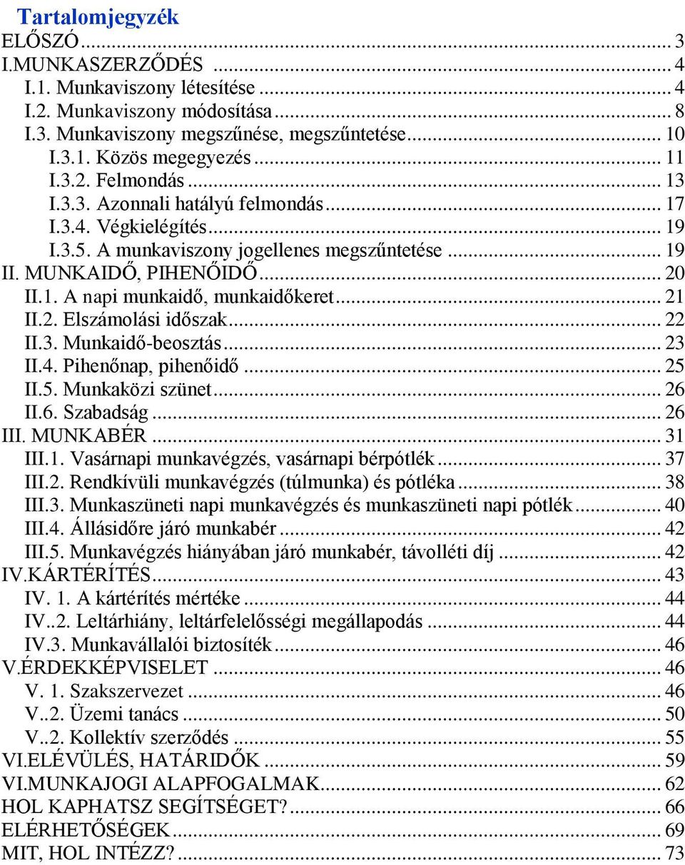 .. 21 II.2. Elszámolási időszak... 22 II.3. Munkaidő-beosztás... 23 II.4. Pihenőnap, pihenőidő... 25 II.5. Munkaközi szünet... 26 II.6. Szabadság... 26 III. MUNKABÉR... 31 III.1. Vasárnapi munkavégzés, vasárnapi bérpótlék.