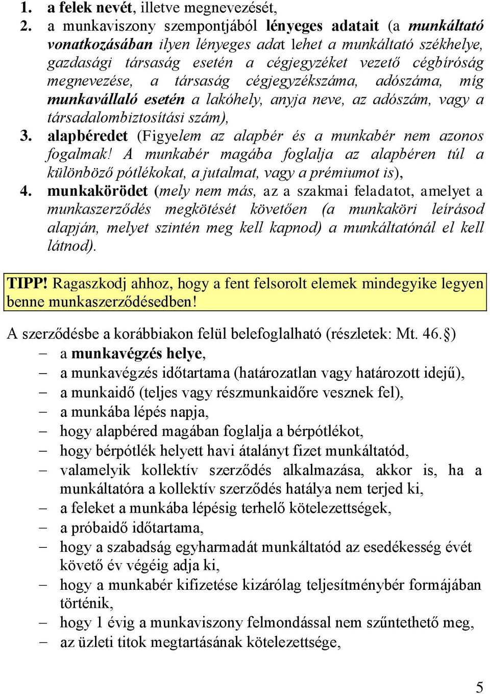 társaság cégjegyzékszáma, adószáma, míg munkavállaló esetén a lakóhely, anyja neve, az adószám, vagy a társadalombiztosítási szám), 3.