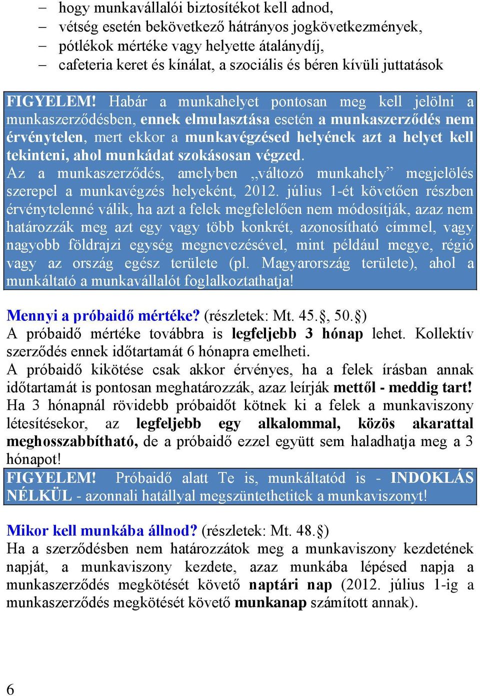 Habár a munkahelyet pontosan meg kell jelölni a munkaszerződésben, ennek elmulasztása esetén a munkaszerződés nem érvénytelen, mert ekkor a munkavégzésed helyének azt a helyet kell tekinteni, ahol