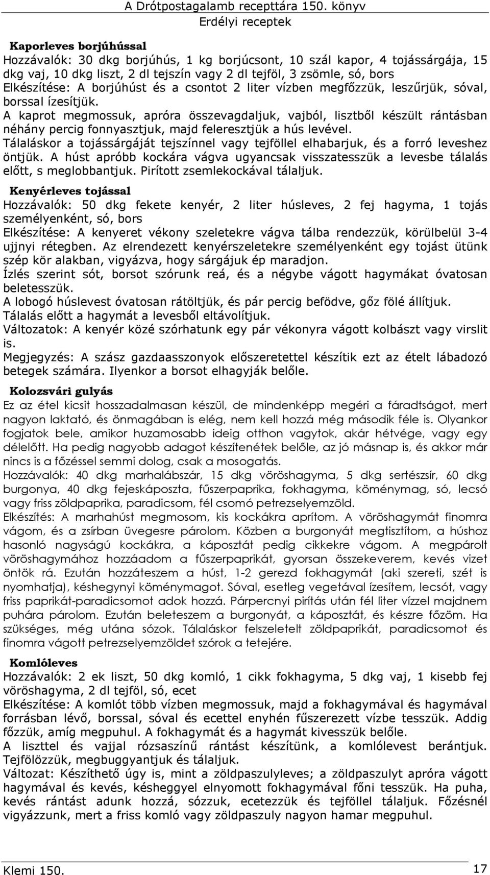 A kaprot megmossuk, apróra összevagdaljuk, vajból, lisztbıl készült rántásban néhány percig fonnyasztjuk, majd feleresztjük a hús levével.