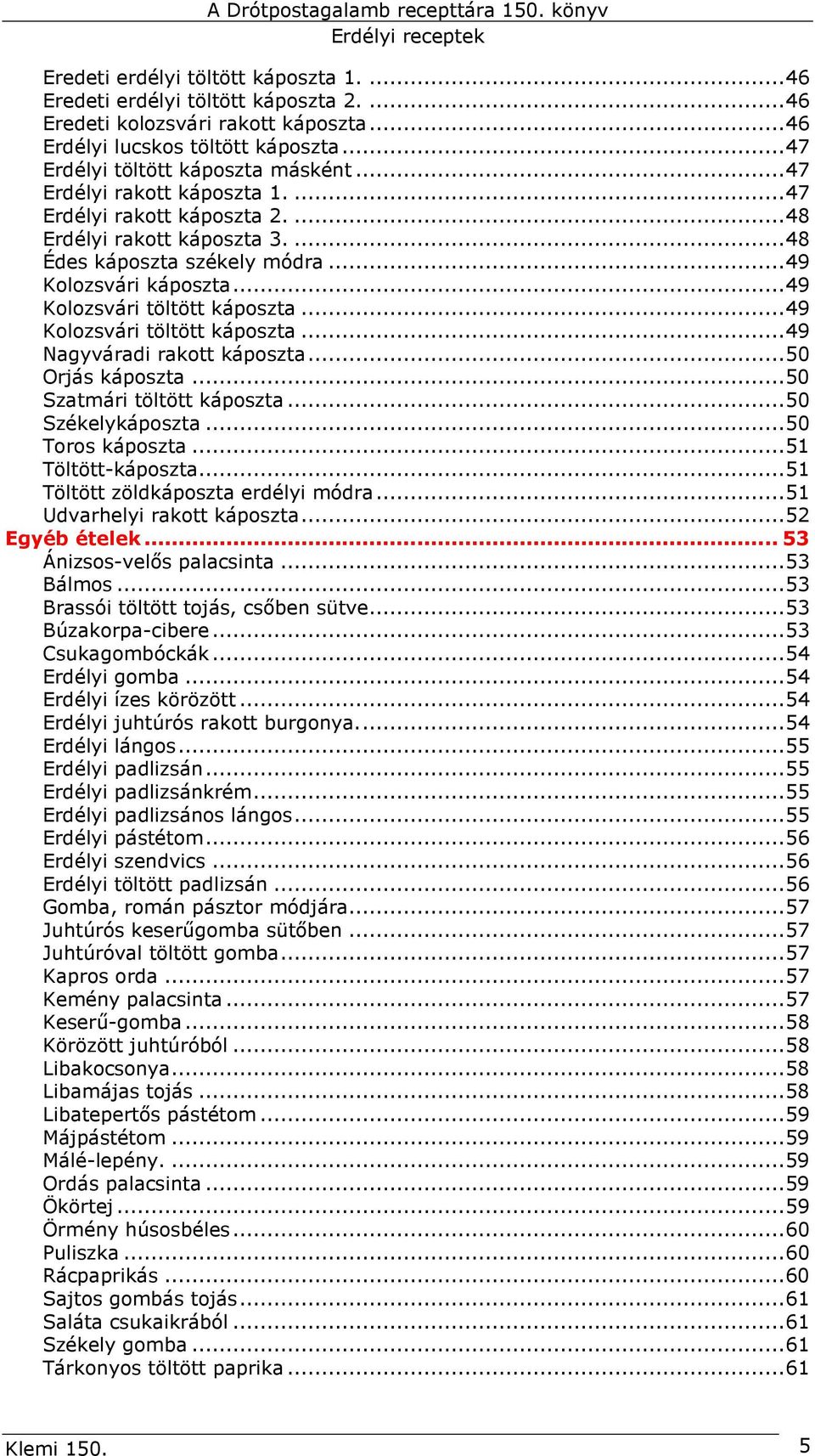 ..49 Kolozsvári töltött káposzta...49 Nagyváradi rakott káposzta...50 Orjás káposzta...50 Szatmári töltött káposzta...50 Székelykáposzta...50 Toros káposzta...51 Töltött-káposzta.