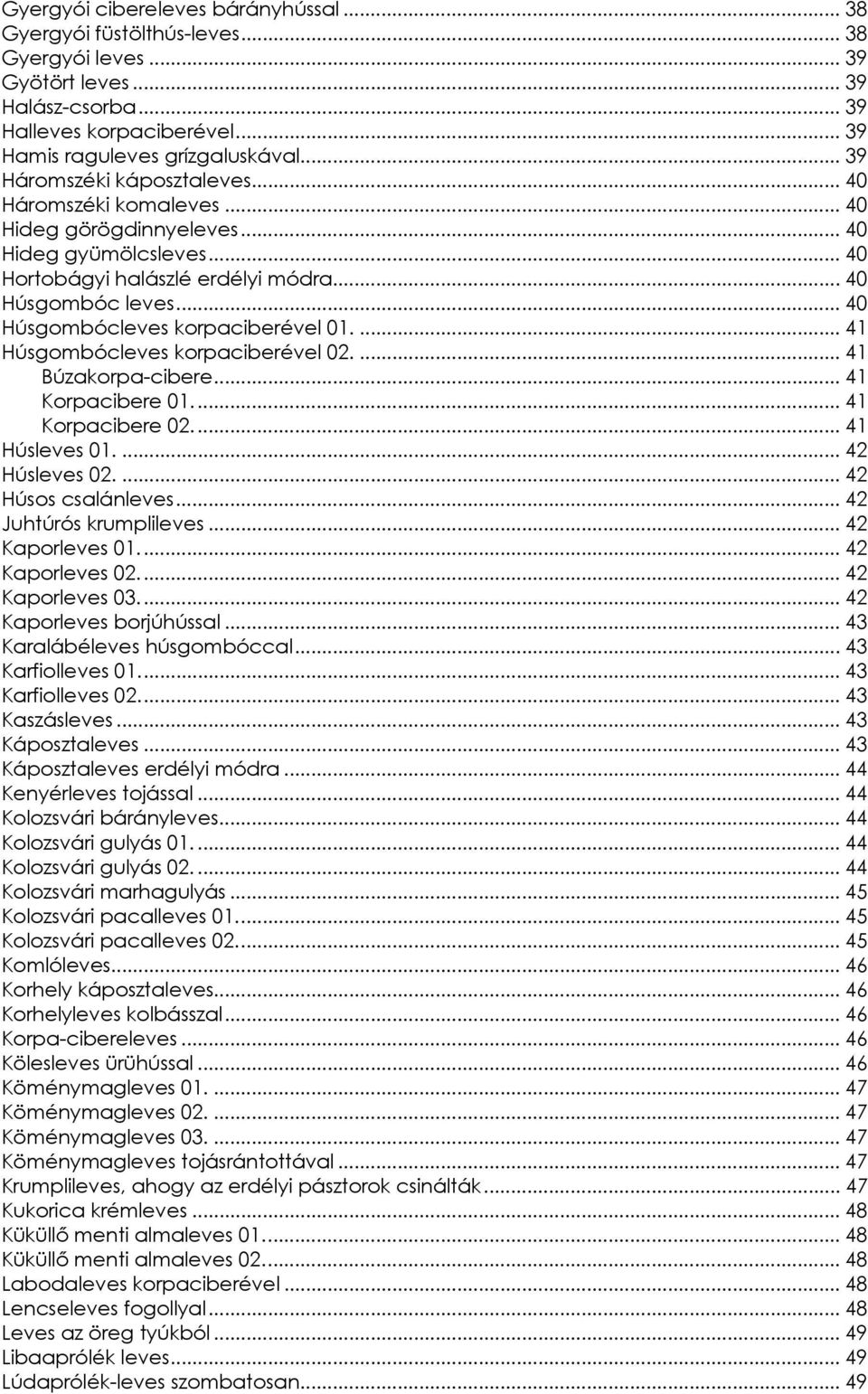 .. 40 Húsgombócleves korpaciberével 01.... 41 Húsgombócleves korpaciberével 02.... 41 Búzakorpa-cibere... 41 Korpacibere 01... 41 Korpacibere 02... 41 Húsleves 01.... 42 Húsleves 02.