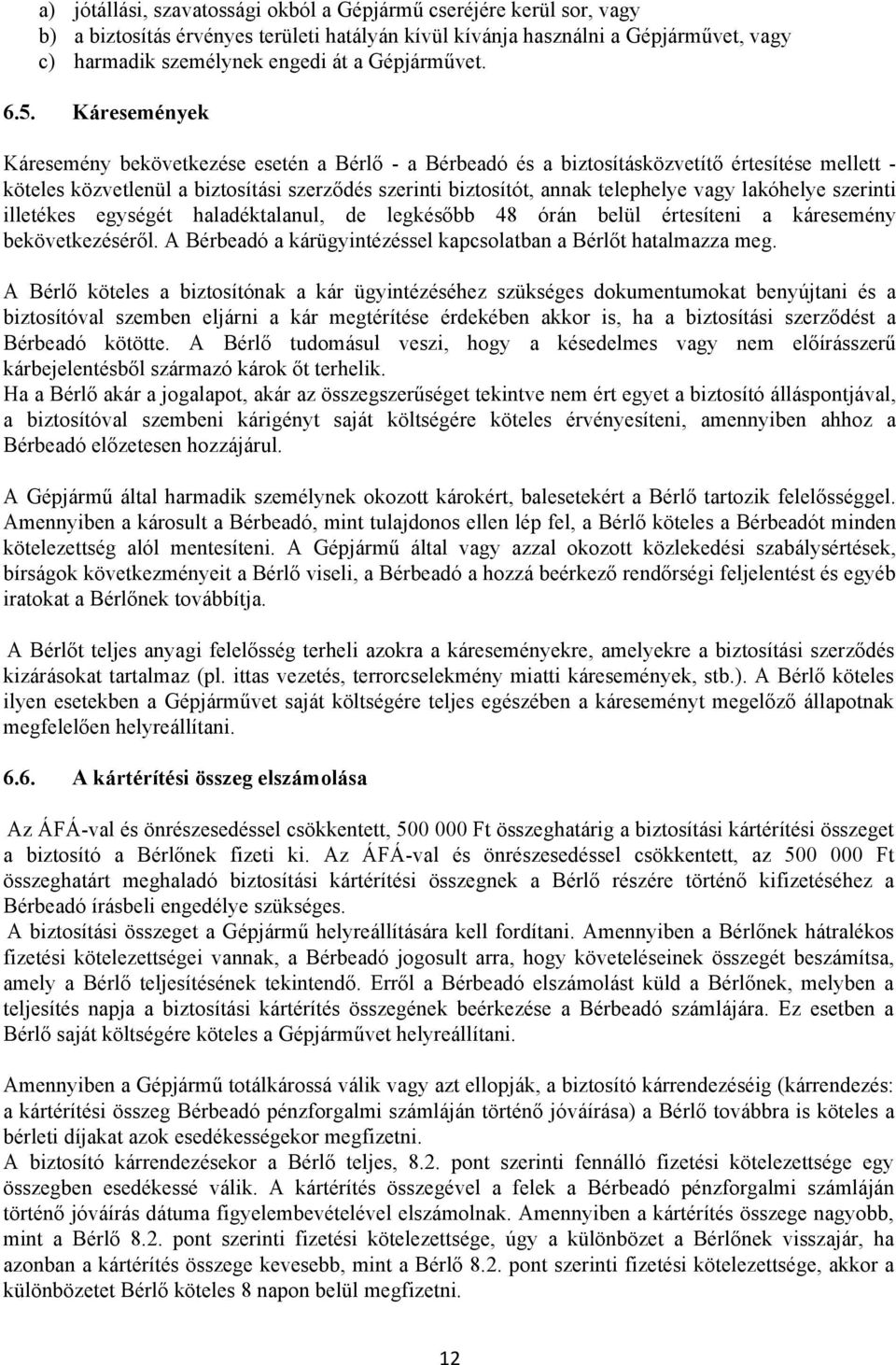 Káresemények Káresemény bekövetkezése esetén a Bérlő - a Bérbeadó és a biztosításközvetítő értesítése mellett - köteles közvetlenül a biztosítási szerződés szerinti biztosítót, annak telephelye vagy