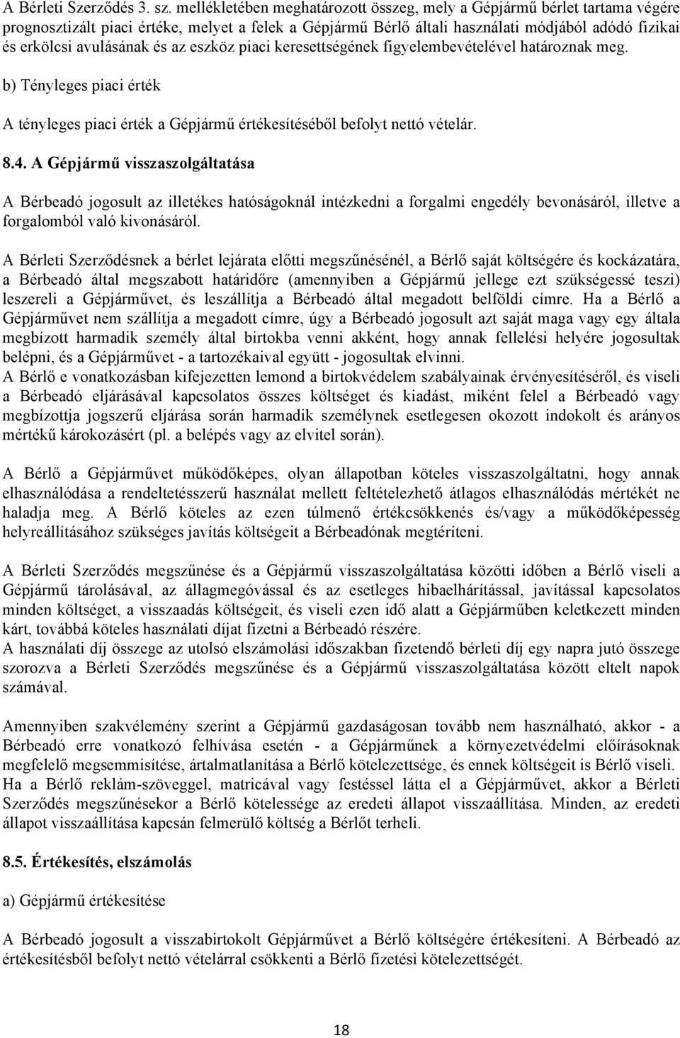 és az eszköz piaci keresettségének figyelembevételével határoznak meg. b) Tényleges piaci érték A tényleges piaci érték a Gépjármű értékesítéséből befolyt nettó vételár. 8.4.