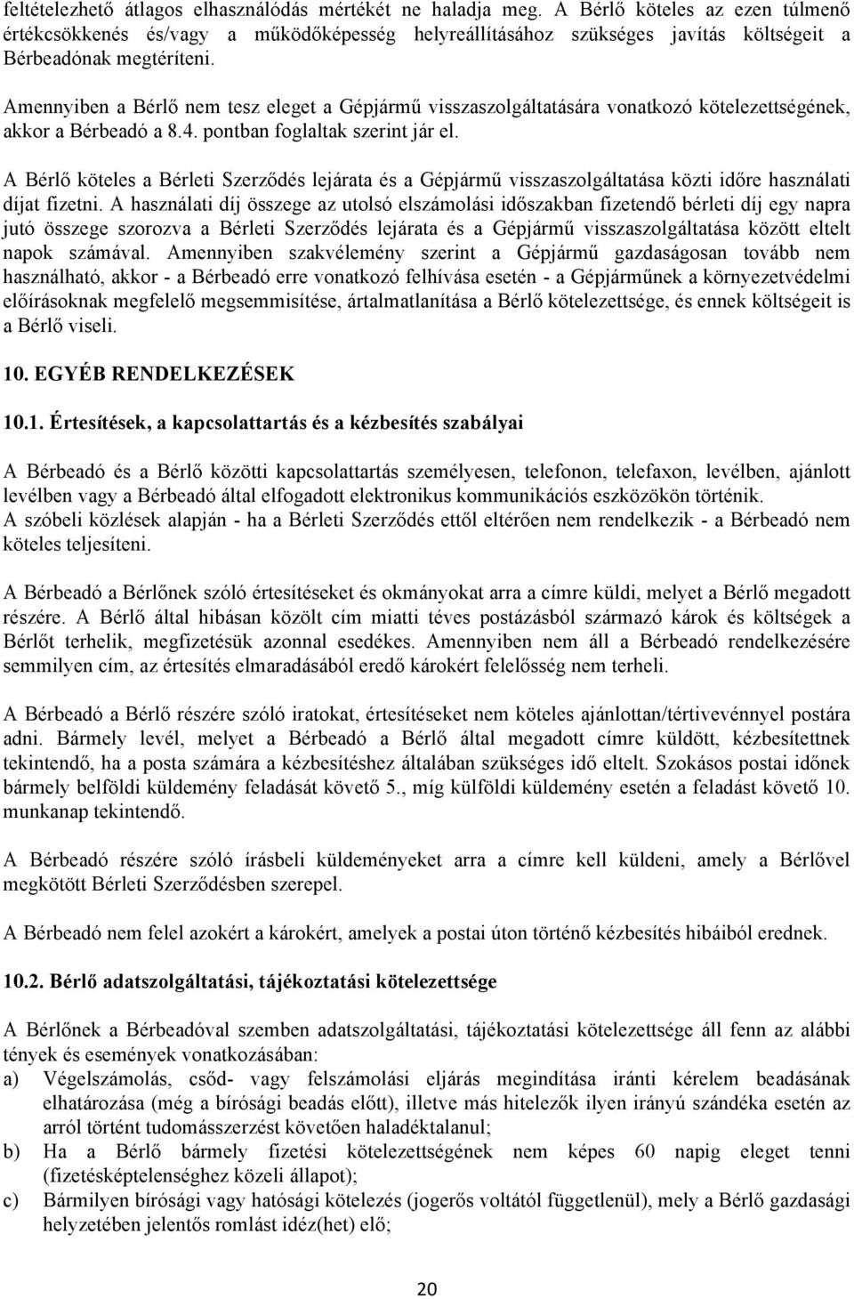 Amennyiben a Bérlő nem tesz eleget a Gépjármű visszaszolgáltatására vonatkozó kötelezettségének, akkor a Bérbeadó a 8.4. pontban foglaltak szerint jár el.