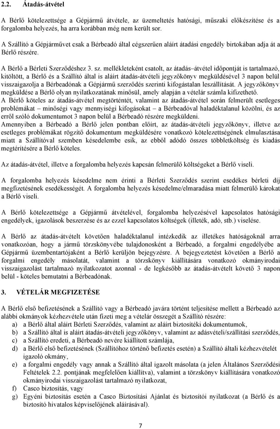 mellékleteként csatolt, az átadás átvétel időpontját is tartalmazó, kitöltött, a Bérlő és a Szállító által is aláírt átadás-átvételi jegyzőkönyv megküldésével 3 napon belül visszaigazolja a