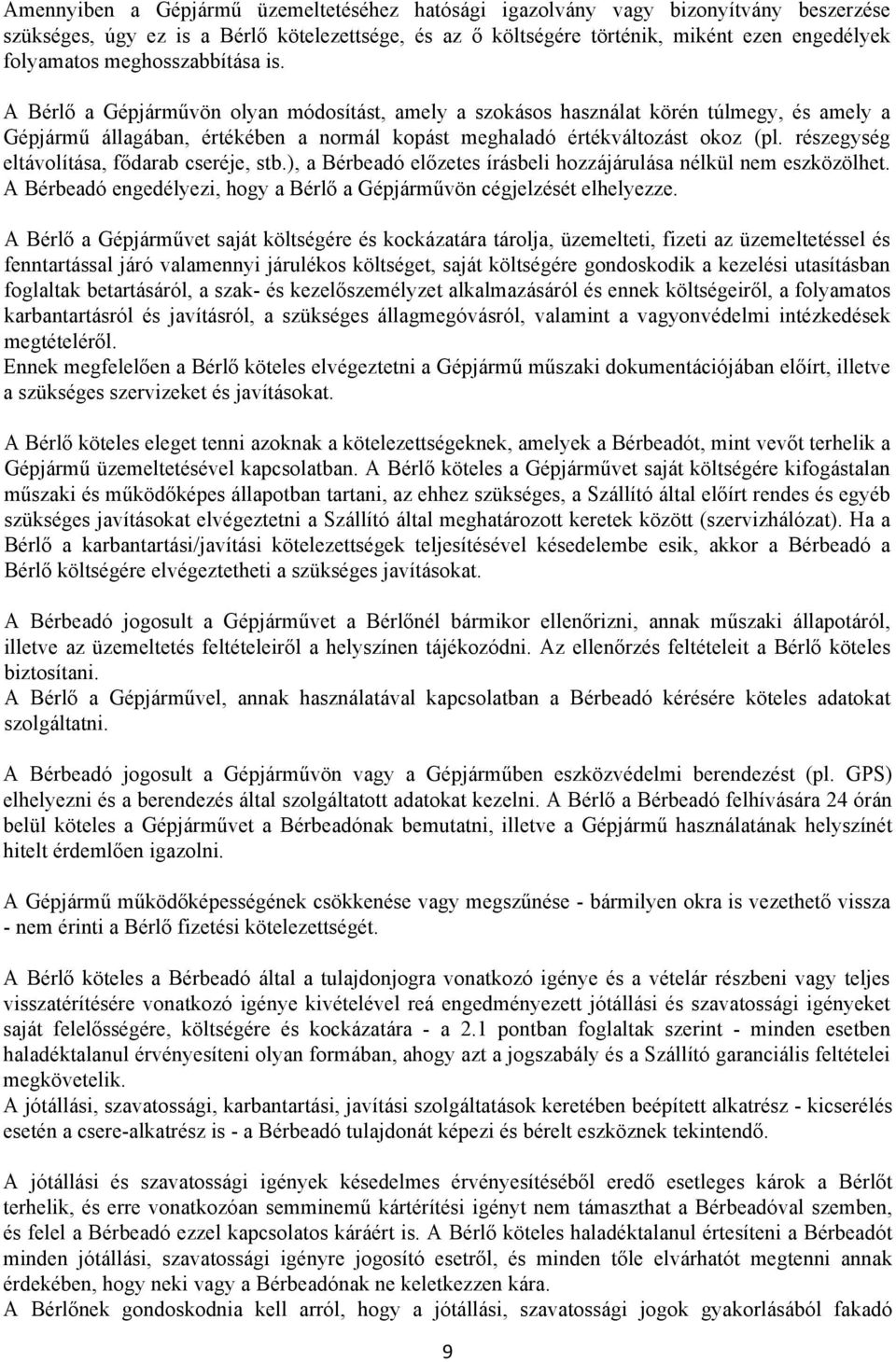 részegység eltávolítása, fődarab cseréje, stb.), a Bérbeadó előzetes írásbeli hozzájárulása nélkül nem eszközölhet. A Bérbeadó engedélyezi, hogy a Bérlő a Gépjárművön cégjelzését elhelyezze.