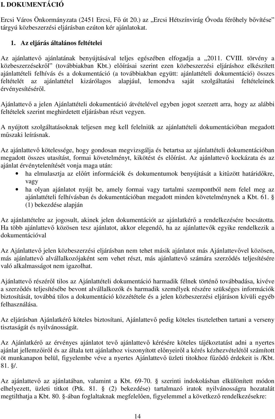 ) előírásai szerint ezen közbeszerzési eljáráshoz elkészített ajánlattételi felhívás és a dokumentáció (a továbbiakban együtt: ajánlattételi dokumentáció) összes feltételét az ajánlattétel