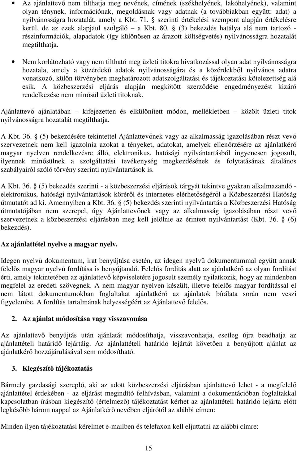 (3) bekezdés hatálya alá nem tartozó - részinformációk, alapadatok (így különösen az árazott költségvetés) nyilvánosságra hozatalát megtilthatja.