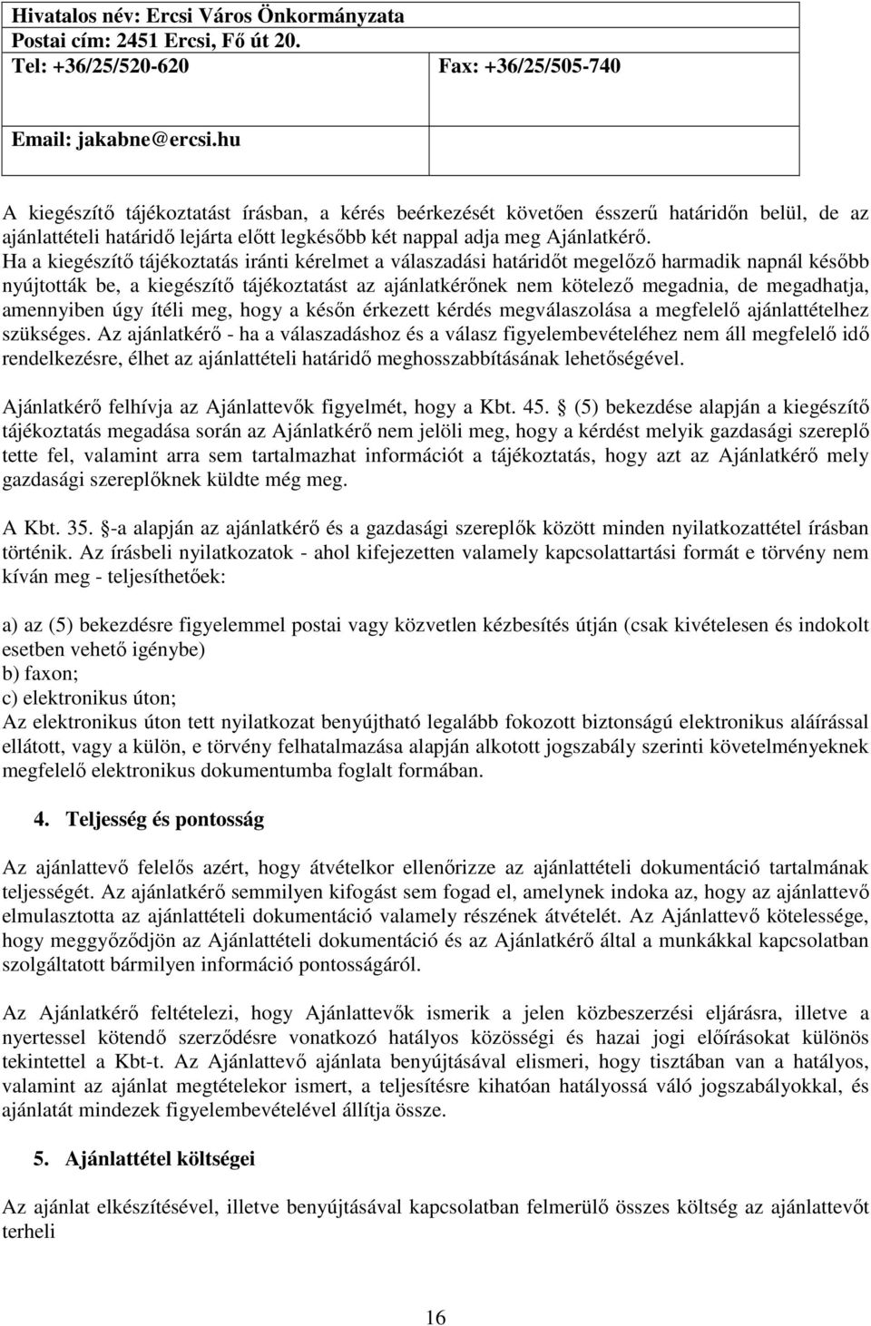 Ha a kiegészítő tájékoztatás iránti kérelmet a válaszadási határidőt megelőző harmadik napnál később nyújtották be, a kiegészítő tájékoztatást az ajánlatkérőnek nem kötelező megadnia, de megadhatja,