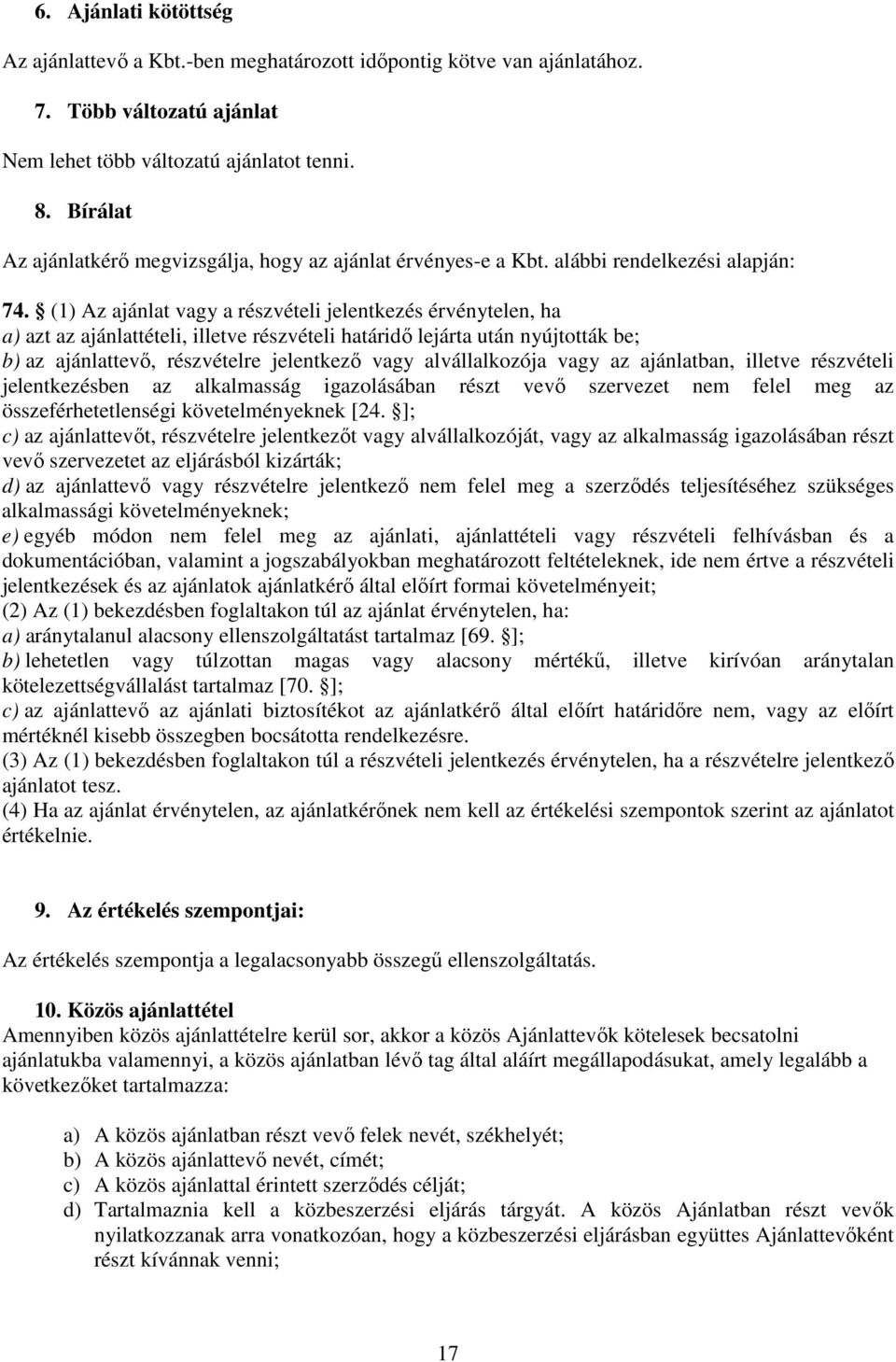 (1) Az ajánlat vagy a részvételi jelentkezés érvénytelen, ha a) azt az ajánlattételi, illetve részvételi határidő lejárta után nyújtották be; b) az ajánlattevő, részvételre jelentkező vagy