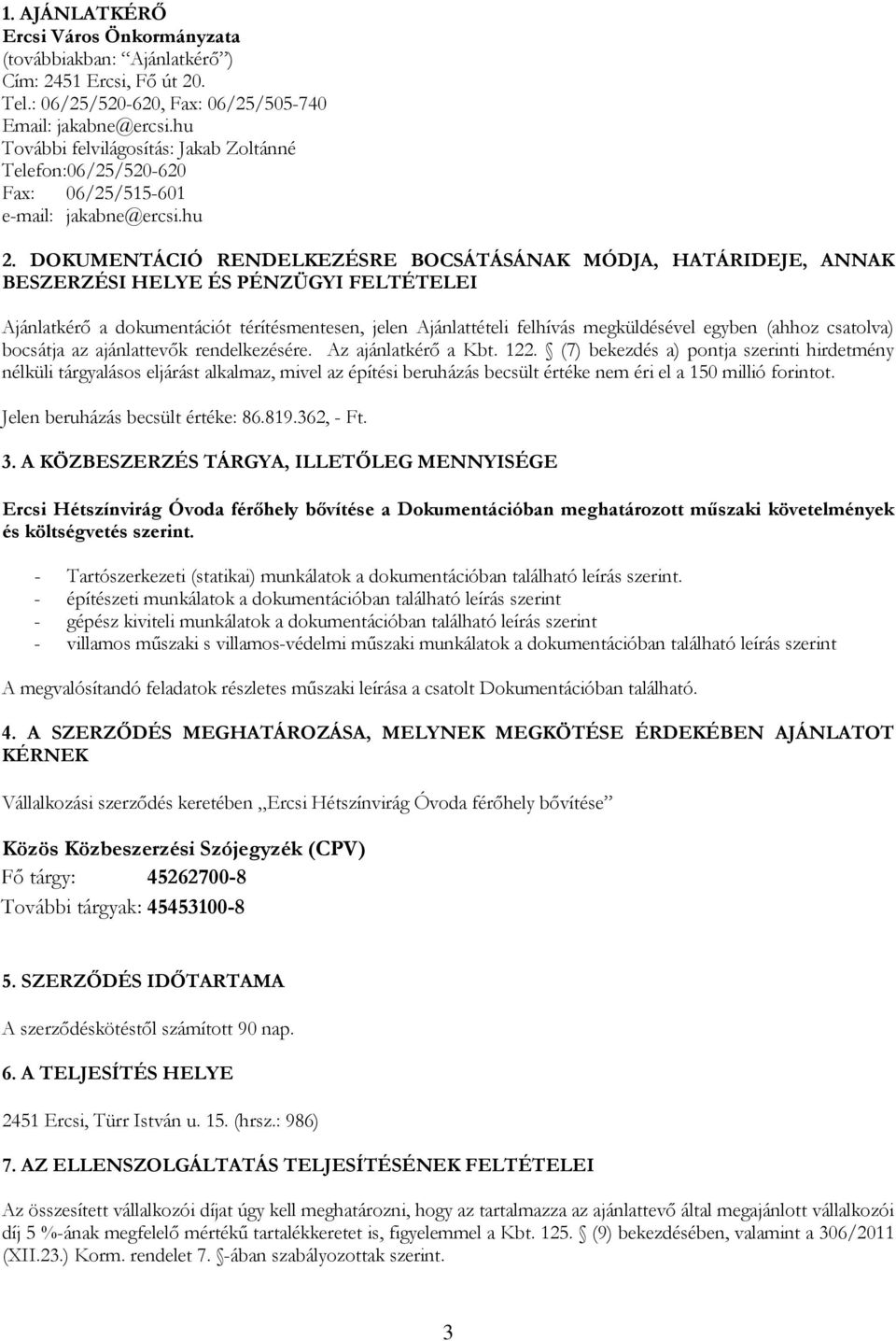 DOKUMENTÁCIÓ RENDELKEZÉSRE BOCSÁTÁSÁNAK MÓDJA, HATÁRIDEJE, ANNAK BESZERZÉSI HELYE ÉS PÉNZÜGYI FELTÉTELEI Ajánlatkérő a dokumentációt térítésmentesen, jelen Ajánlattételi felhívás megküldésével egyben