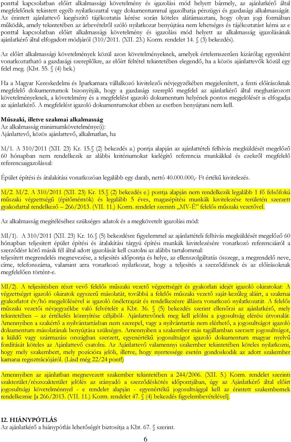 Az érintett ajánlattevő kiegészítő tájékoztatás kérése során köteles alátámasztani, hogy olyan jogi formában működik, amely tekintetében az árbevételről szóló nyilatkozat benyújtása nem lehetséges és