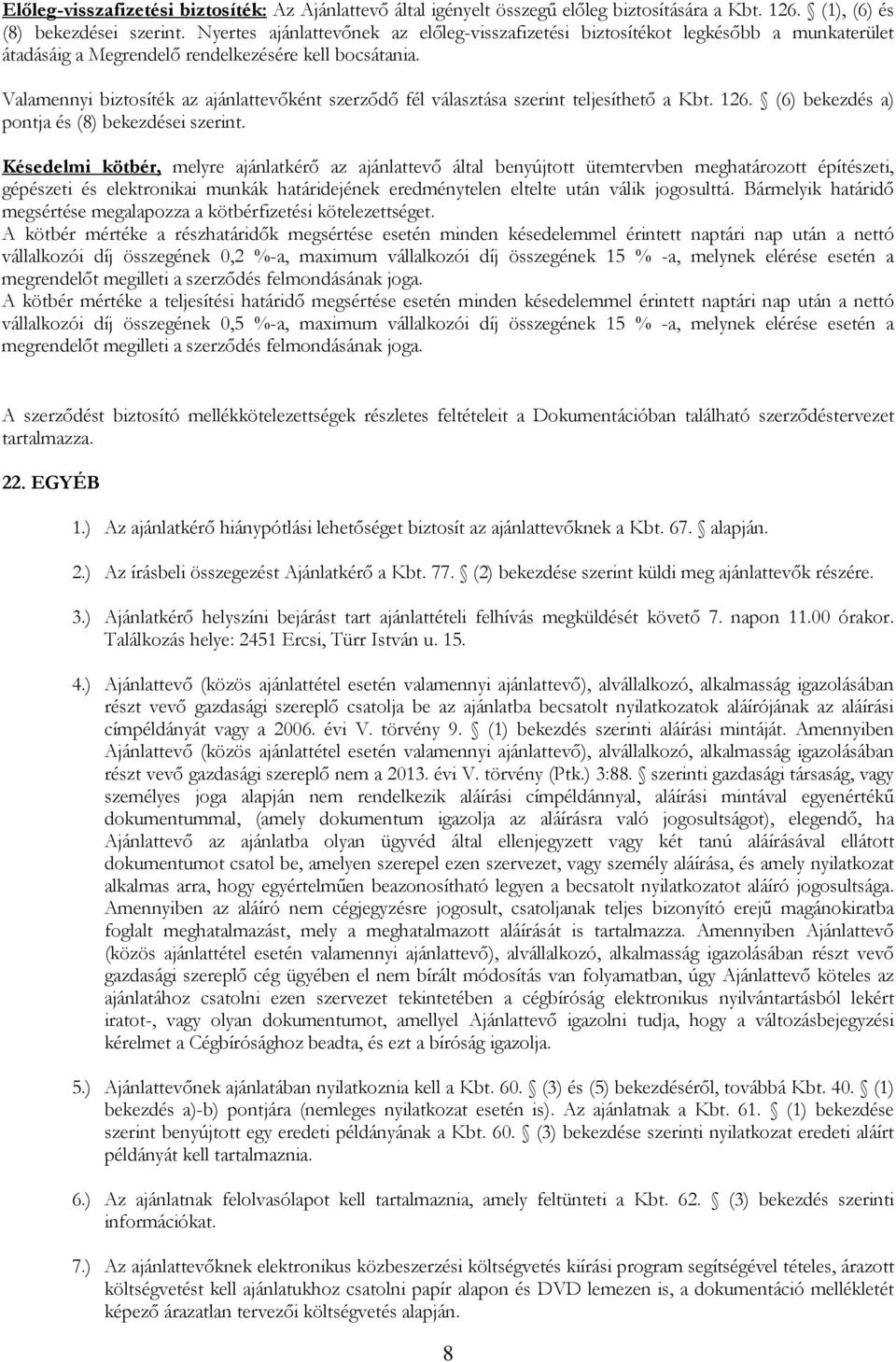 Valamennyi biztosíték az ajánlattevőként szerződő fél választása szerint teljesíthető a Kbt. 126. (6) bekezdés a) pontja és (8) bekezdései szerint.