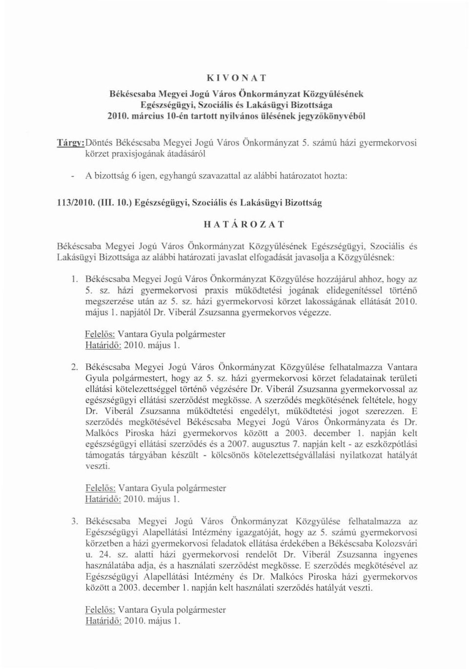 számú házi gyennekorvosi körzet praxisjogának átadásáról A bizottság 6 igen, egyhangú szavazattal az alábbi határozatot hozta: 11312010. (111. 10.