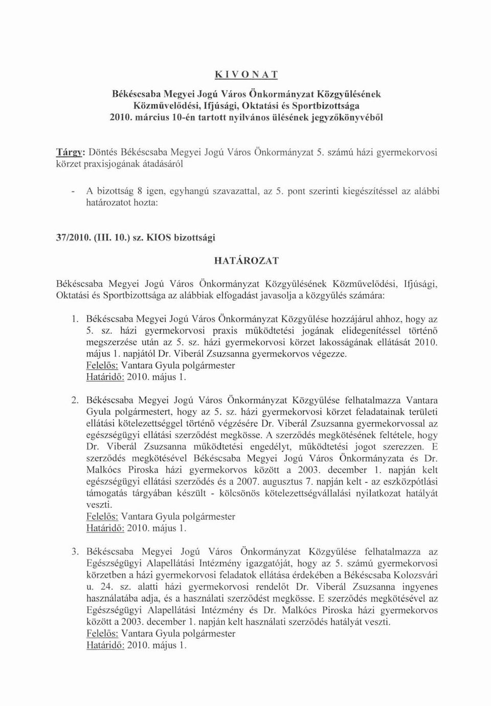 házi gyermekorvosi körzet praxisjogának átadásáról A bizottság 8 igen, egyhangú szavazattal, az 5. pont szerinti kiegészítéssel az alábbi határozatol hozta: 3712010. (III. 10.) sz.