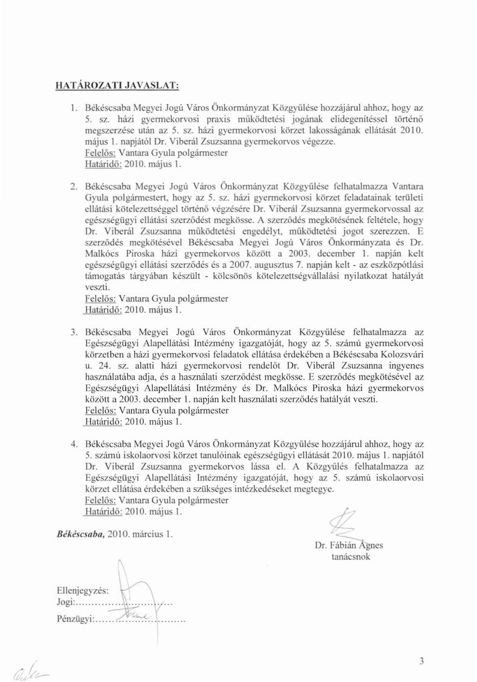 Vibcrál Zsuzsanna gyennekorvos végezze. Határidő: 2010. május I. 2. Békéscsaba Megyei Jogó Város Önkormányzat Közgyűlése felhatalmazza Vantara Gyula polgármesteri, hogy az 5. sz.