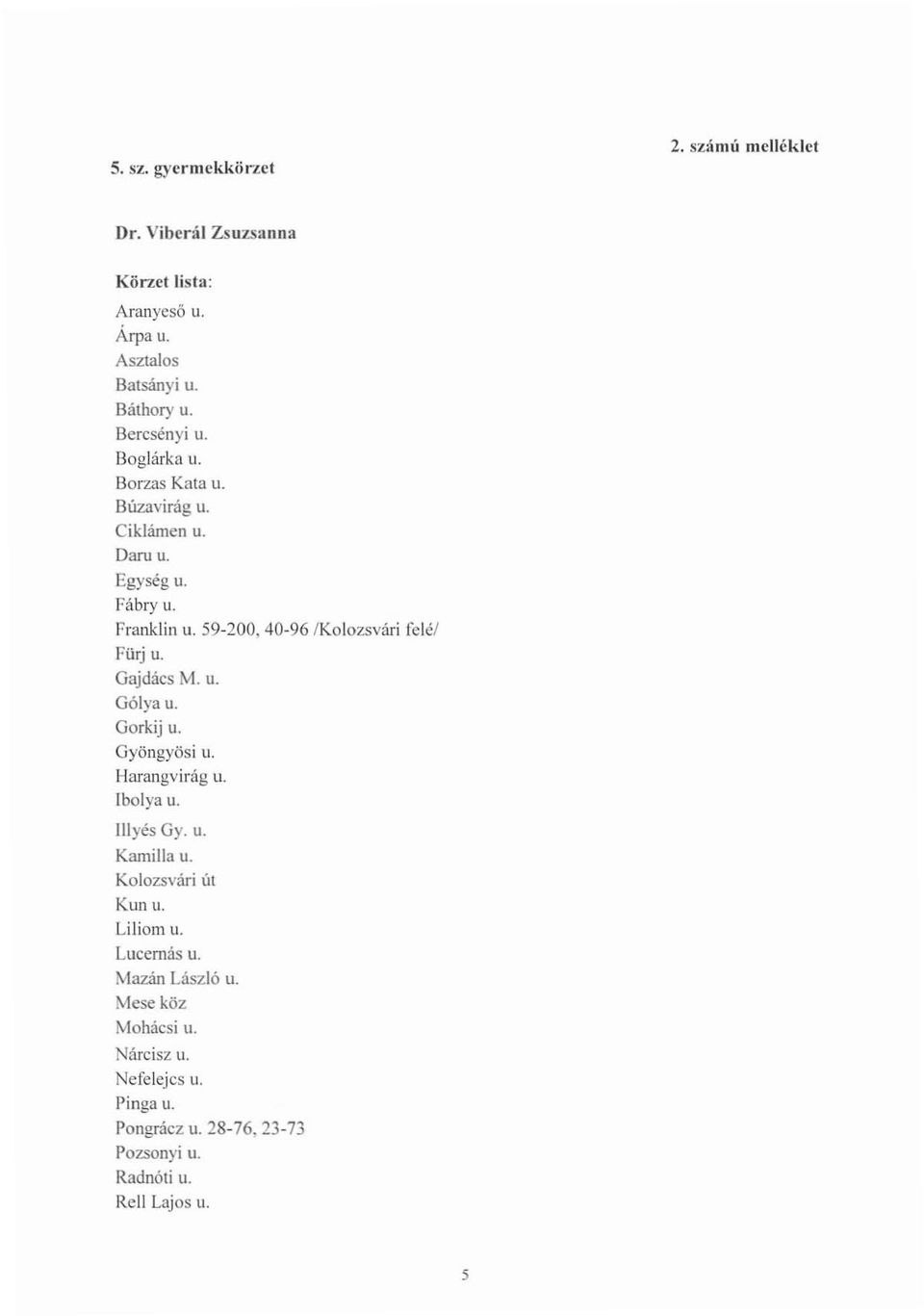 59-200, 40-96/Kolozsvári relél Fürj u. Gajdács M. u. Gólya u. Gorkij u. Gyöngyösi u. Harangvirág u. Ibolya u. Illyés Gy. u. Kamilla u.