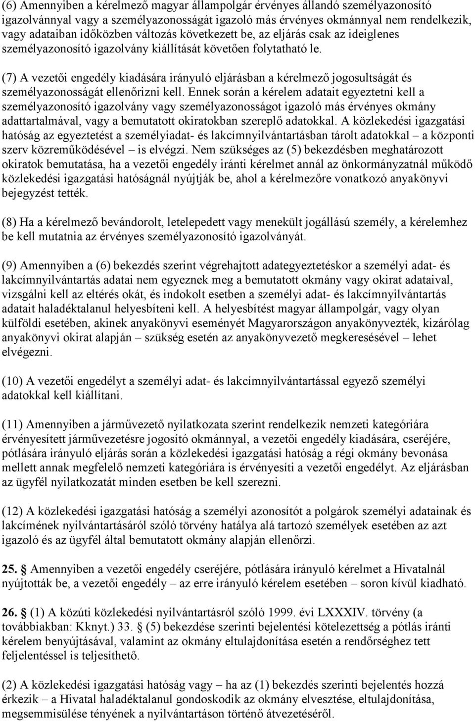 (7) A vezetői engedély kiadására irányuló eljárásban a kérelmező jogosultságát és személyazonosságát ellenőrizni kell.