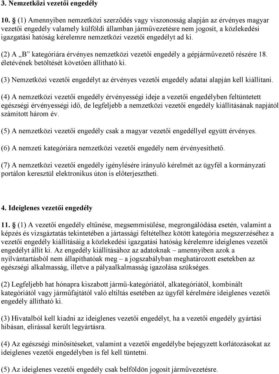 nemzetközi vezetői engedélyt ad ki. (2) A B kategóriára érvényes nemzetközi vezetői engedély a gépjárművezető részére 18. életévének betöltését követően állítható ki.