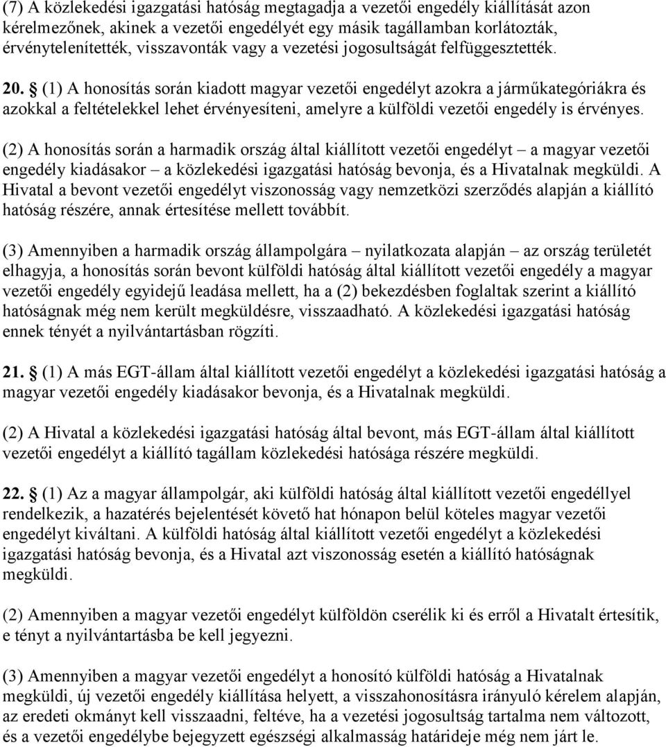 (1) A honosítás során kiadott magyar vezetői engedélyt azokra a járműkategóriákra és azokkal a feltételekkel lehet érvényesíteni, amelyre a külföldi vezetői engedély is érvényes.