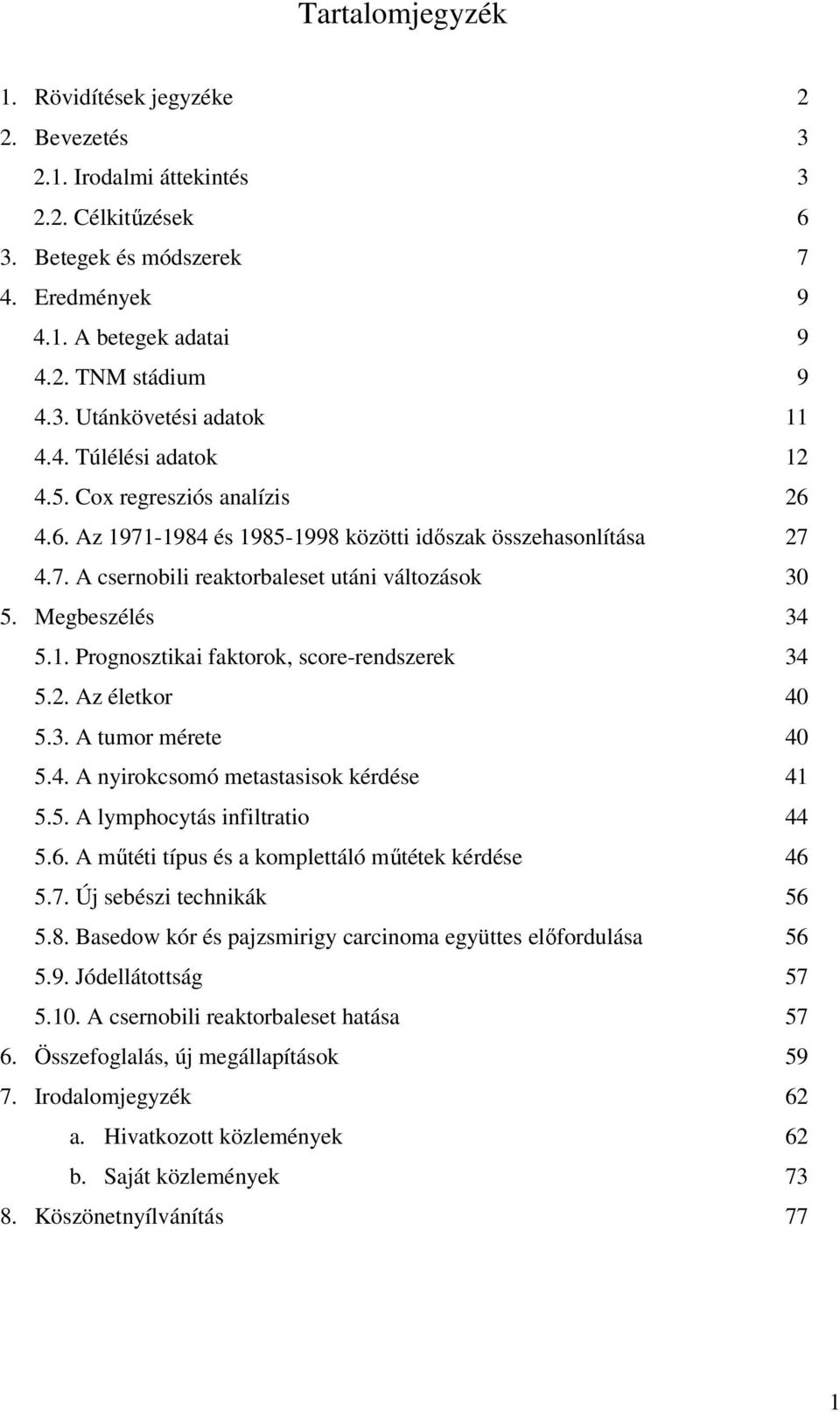 2. Az életkor 40 5.3. A tumor mérete 40 5.4. A nyirokcsomó metastasisok kérdése 41 5.5. A lymphocytás infiltratio 44 5.6. A mőtéti típus és a komplettáló mőtétek kérdése 46 5.7.