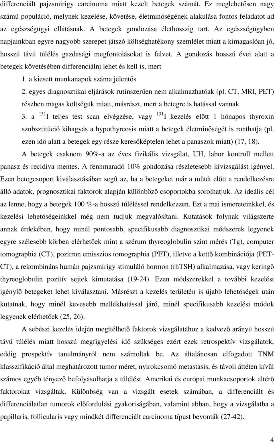 Az egészségügyben napjainkban egyre nagyobb szerepet játszó költséghatékony szemlélet miatt a kimagaslóan jó, hosszú távú túlélés gazdasági megfontolásokat is felvet.