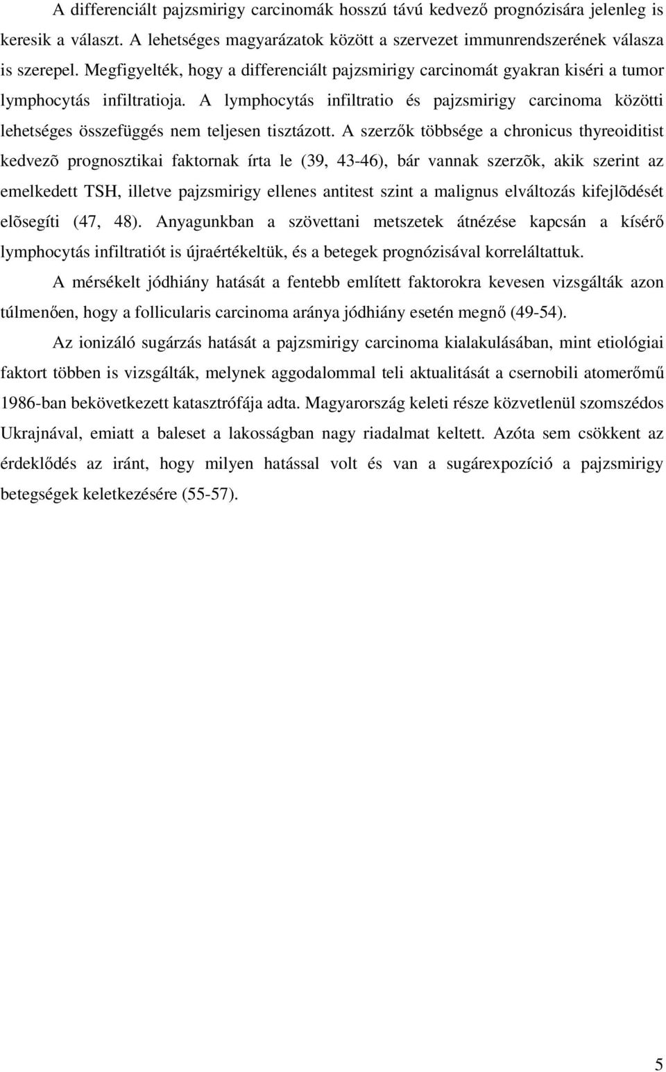 A lymphocytás infiltratio és pajzsmirigy carcinoma közötti lehetséges összefüggés nem teljesen tisztázott.