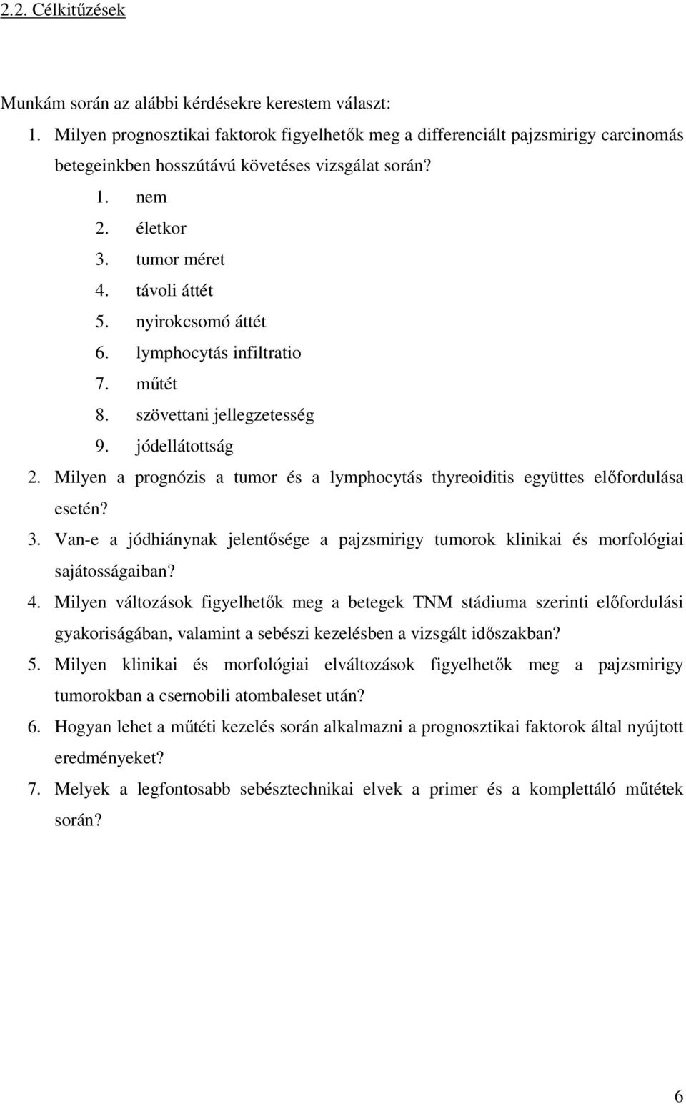 nyirokcsomó áttét 6. lymphocytás infiltratio 7. mőtét 8. szövettani jellegzetesség 9. jódellátottság 2. Milyen a prognózis a tumor és a lymphocytás thyreoiditis együttes elıfordulása esetén? 3.