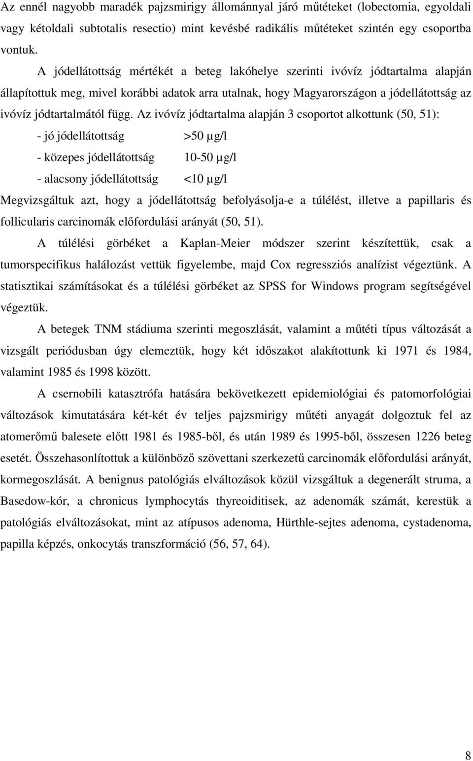 Az ivóvíz jódtartalma alapján 3 csoportot alkottunk (50, 51): - jó jódellátottság >50 µg/l - közepes jódellátottság 10-50 µg/l - alacsony jódellátottság <10 µg/l Megvizsgáltuk azt, hogy a