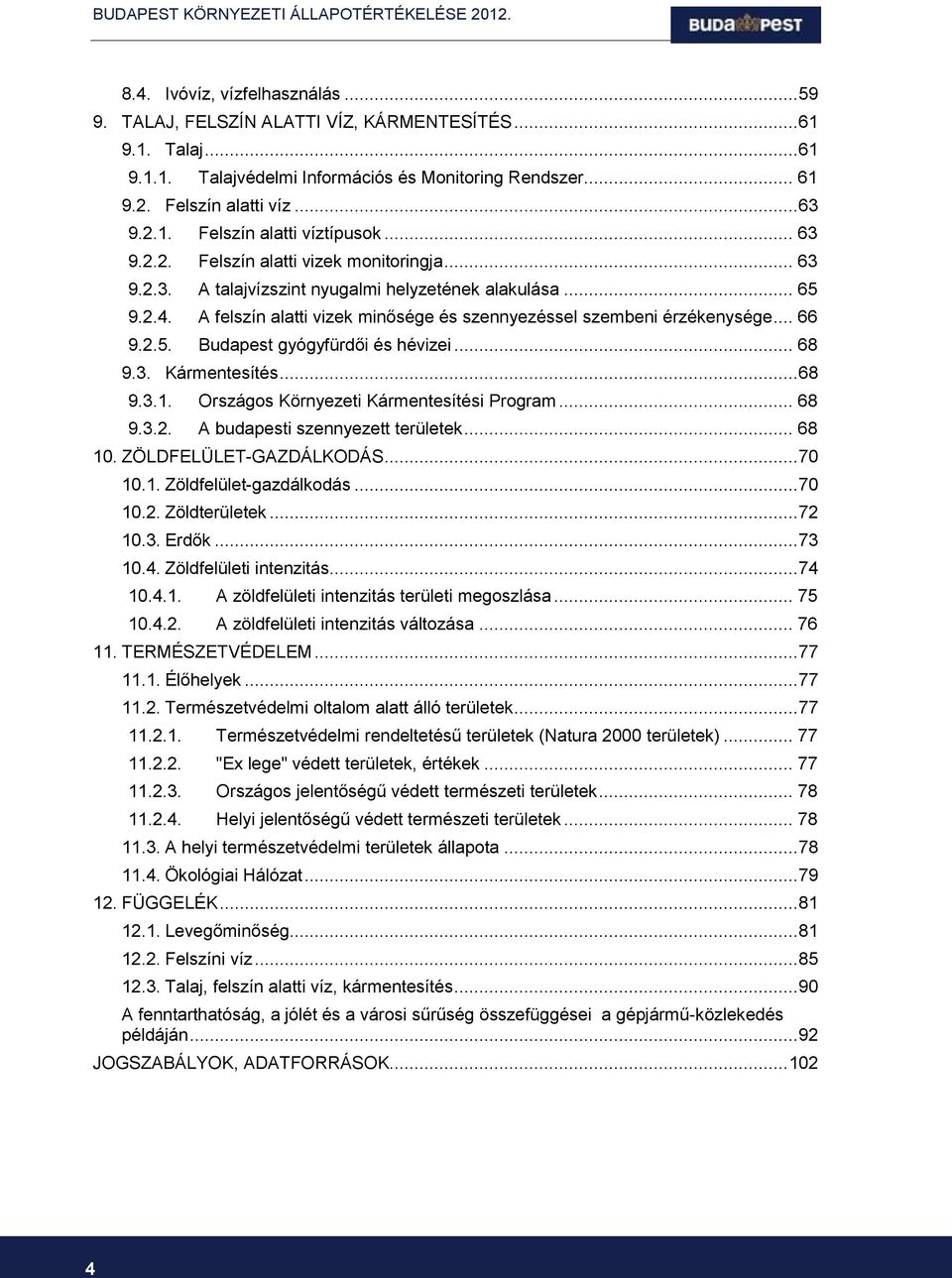 2.5. Budapest gyógyfürdői és hévizei... 68 9.3. Kármentesítés... 68 9.3.1. Országos Környezeti Kármentesítési Program... 68 9.3.2. A budapesti szennyezett területek... 68 10. ZÖLDFELÜLET-GAZDÁLKODÁS.