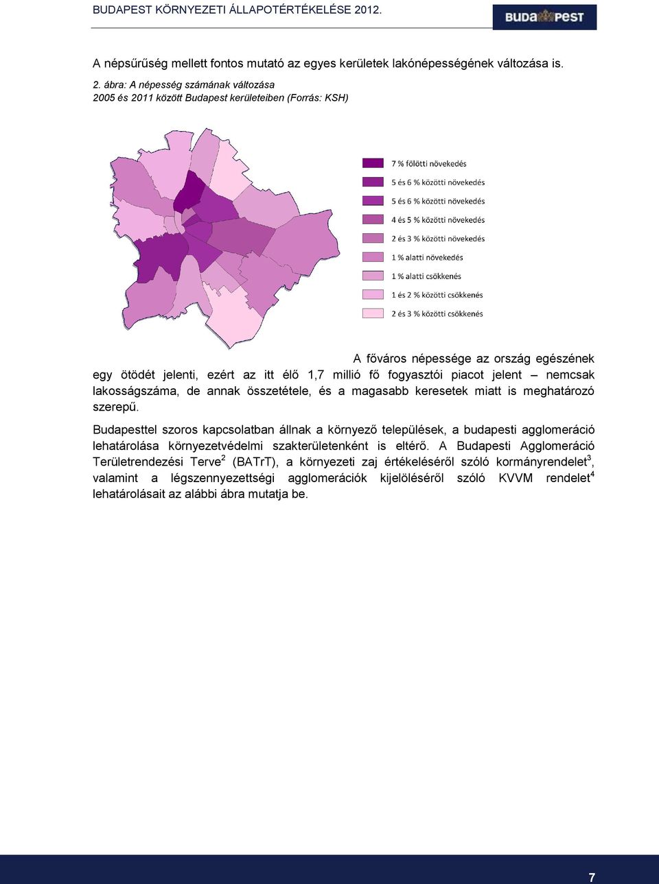 piacot jelent nemcsak lakosságszáma, de annak összetétele, és a magasabb keresetek miatt is meghatározó szerepű.