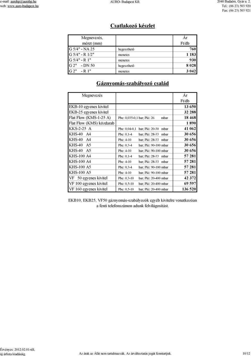 Csatlakozó készlet méret () G 5/4" - NA 25 hegeszthető 760 G 5/4" - R 1/2" menetes 1 183 G 5/4" - R 1" menetes 930 G 2" - DN 50 hegeszthető 8 028 G 2" - R 1" menetes 3 042 Gáznyomás-szabályozó csalá