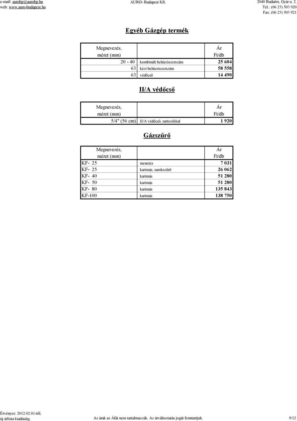 Egyéb Gázgép termék méret () 20-40 kombinált behúzószerszám 25 604 63 kézi behúzószerszám 58 558 63 véőcső 14 490 II/A véőcső