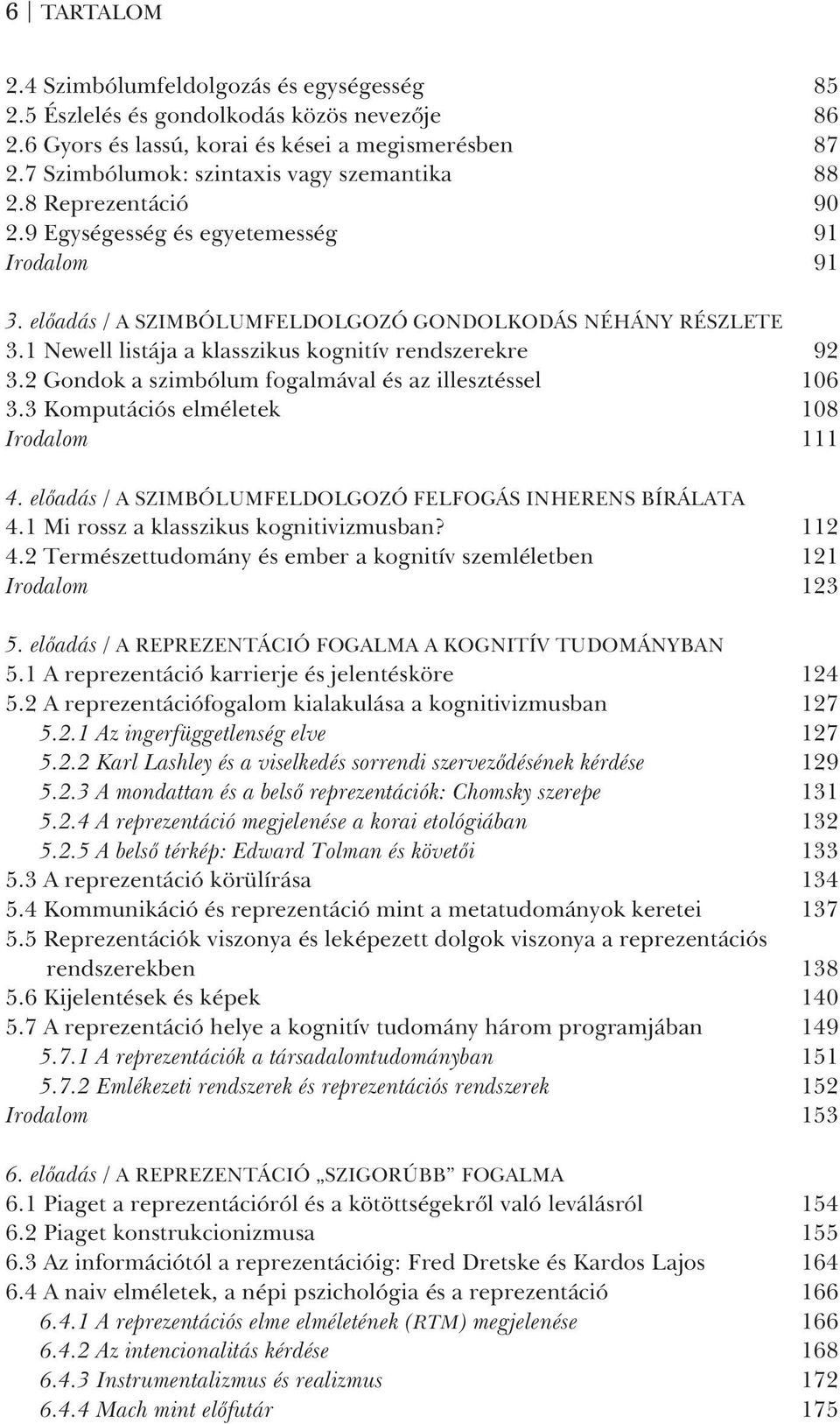 1 Newell listája a klasszikus kognitív rendszerekre 92 3.2 Gondok a szimbólum fogalmával és az illesztéssel 106 3.3 Komputációs elméletek 108 Irodalom 111 4.