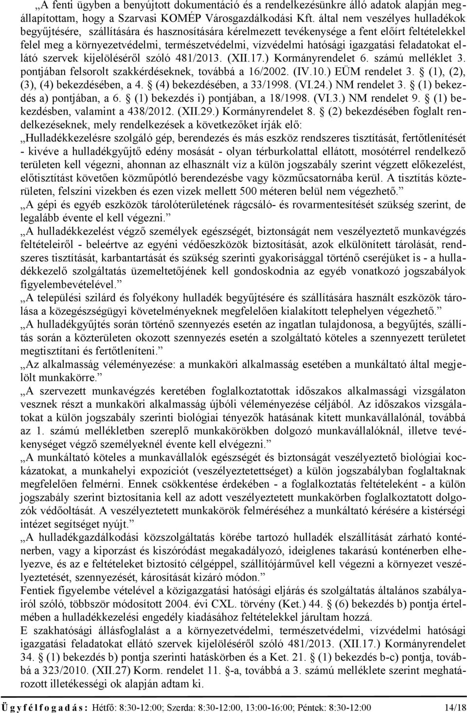 igazgatási feladatokat ellátó szervek kijelöléséről szóló 481/2013. (XII.17.) Kormányrendelet 6. számú melléklet 3. pontjában felsorolt szakkérdéseknek, továbbá a 16/2002. (IV.10.) EÜM rendelet 3.