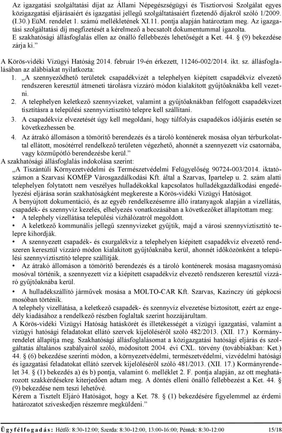 E szakhatósági állásfoglalás ellen az önálló fellebbezés lehetőségét a Ket. 44. (9) bekezdése zárja ki. A Körös-vidéki Vízügyi Hatóság 2014. február 19-én érkezett, 11246-002/2014. ikt. sz. állásfoglalásában az alábbiakat nyilatkozta: 1.