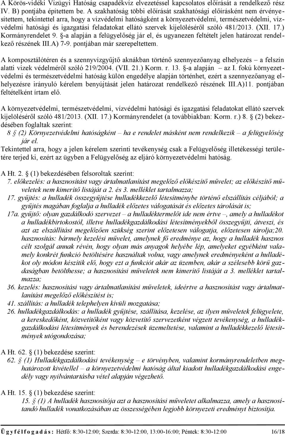 feladatokat ellátó szervek kijelöléséről szóló 481/2013. (XII. 17.) Kormányrendelet 9. -a alapján a felügyelőség jár el, és ugyanezen feltételt jelen határozat rendelkező részének III.A) 7-9.