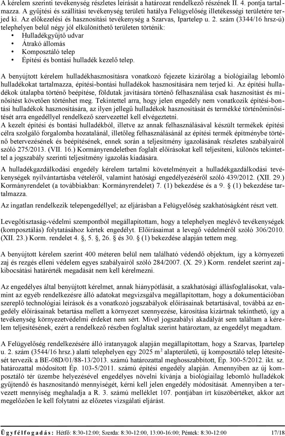 szám (3344/16 hrsz-ú) telephelyen belül négy jól elkülöníthető területen történik: Hulladékgyűjtő udvar Átrakó állomás Komposztáló telep Építési és bontási hulladék kezelő telep.