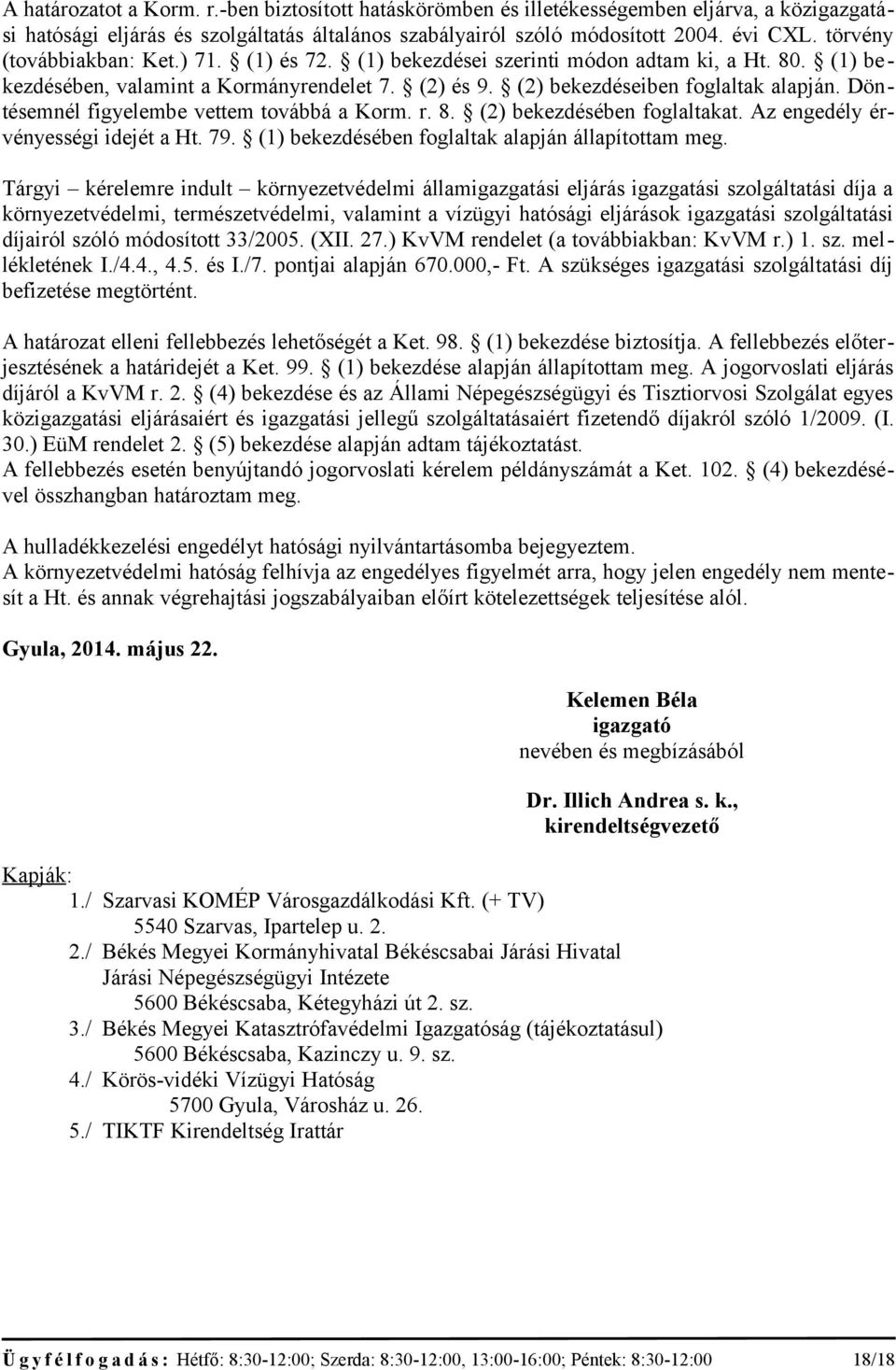 Döntésemnél figyelembe vettem továbbá a Korm. r. 8. (2) bekezdésében foglaltakat. Az engedély érvényességi idejét a Ht. 79. (1) bekezdésében foglaltak alapján állapítottam meg.