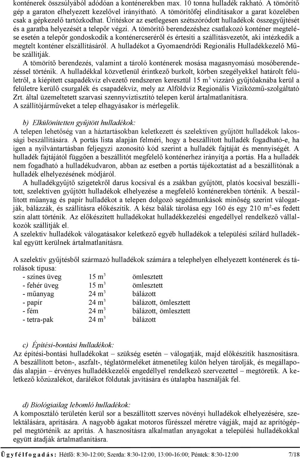 A tömörítő berendezéshez csatlakozó konténer megtelése esetén a telepőr gondoskodik a konténercseréről és értesíti a szállításvezetőt, aki intézkedik a megtelt konténer elszállításáról.